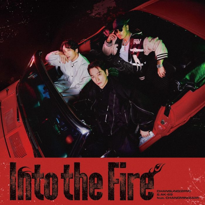 CHANSUNG(2PM) & AK-69 feat. CHANGMIN(2AM) 「Into the Fire」