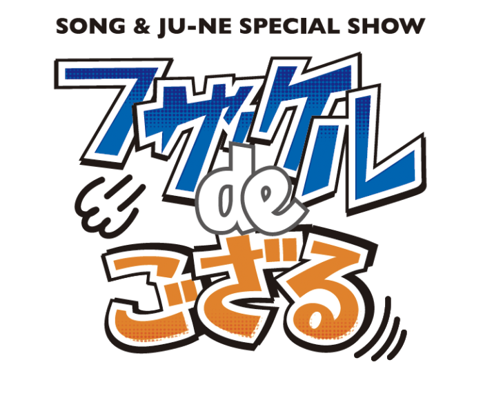 SONG & JU-NE SPECIAL SHOW～フザケルdeござる～